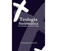 Teologia Sistemática: Uma Abordagem Acadêmica Integral