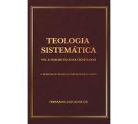 TEOLOGIA SISTEMÁTICA VOL. 3: HAMARTIOLOGIA E CRISTOLOGIA: O PROBLEMA DO PECADO E A CENTRALIDADE DE CRISTO