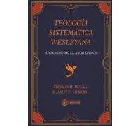 Teología sistemática wesleyana:: entendiendo el amor divino