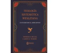 Teología sistemática wesleyana:: entendiendo el amor divino
