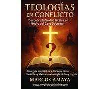 Teologías en Conflicto: Descubre la Verdad Bíblica en Medio del Caos Doctrinal: Una guía esencial para discernir falsas corrientes y abrazar una teología bíblica y ungida