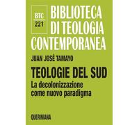 Libri Tamayo Juan José - Teologie Del Sud. La Decolonizzazione Come Nuovo Parad