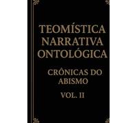 Teomística Narrativa Ontológica: Crônicas do Abismo vol II