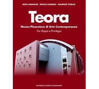 Teora. Museo-pinacoteca di arte contemporanea. Tra utopia e privilegio. Ediz. illustrata