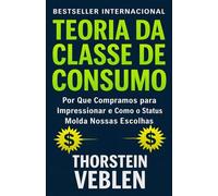 Teoria da e Consumo: Por que compramos para impressionar e como o status molda nossas escolhas