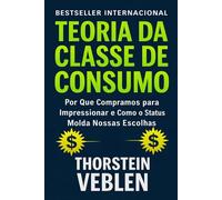 Teoria da e Consumo: Por que compramos para impressionar e como o status molda nossas escolhas