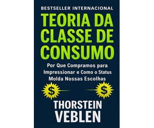 Teoria da e Consumo: Por que compramos para impressionar e como o status molda nossas escolhas