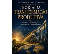 Teoria da Transformação Produtiva: Uma Nova Arquitetura para a Economia do Desenvolvimento