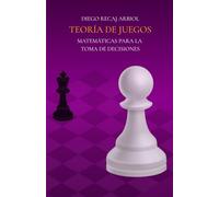 Teoría de Juegos: Matemáticas para la Toma de Decisiones