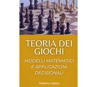 Teoria dei Giochi: Modelli matematici e applicazioni decisionali