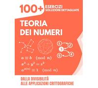 Teoria dei Numeri: 100+ Esercizi con Soluzioni Dettagliate | Dalla Divisibilità alle Applicazioni Crittografiche