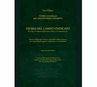 TEORIA DEL CAMPO UNIFICATO: Trattato sull’Energia Creativa e sugli Effetti della Coscienza nei Campi Elettromagnetici, Quantistici e Gravitazionali