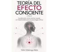 TEORÍA DEL EFECTO CONSCIENTE (TEC): La atención como vector causal: un metamodelo para la psicología clínica