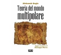 TEORIA DEL MONDO MULTIPOLARE - DUGIN ALEKSANDR - AGA (CUSANO MILANINO)