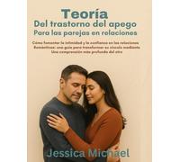 Teoría del trastorno del apego para las parejas en relaciones:: Cómo fomentar la intimidad y la confianza en las relaciones románticas: una guía para transformar su vínculo mediante una comprensión má