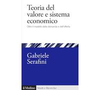 TEORIA DEL VALORE E SISTEMA ECONOMICO - SERAFINI GABRIELE - Il Mulino