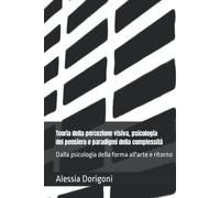Teoria della percezione visiva, psicologia del pensiero e paradigmi della complessità: Dalla psicologia della forma all'arte e ritorno
