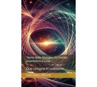 Teoria delle Stringhe VS Gravità Quantistica a Loop: Due universi in collisione