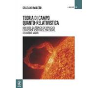 Teoria di campo quanto-relativistica. Una guida sia teorica che applicata e di ricerca scientifica, con esempi ed esercizi svolti