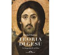 Libri Michel Onfray - Teoria Di Gesu. Il Cristo E Esistito Davvero?
