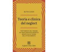 Teoria e clinica del Neglect. Trattamento del trauma da trascuratezza infantile basato sulla teoria dell'attaccamento