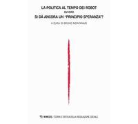 Teoria e critica della regolazione sociale (2019). Vol. 1: politica al tempo dei robot, ovvero Si dà ancora un «principio speranza»?, La.