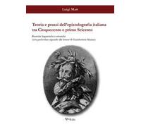 Teoria e prassi dell'epistolografia italiana tra Cinquecento e primo Seicento. Ricerche linguistiche e retoriche...