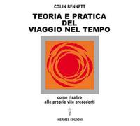 Teoria e pratica del viaggio nel tempo. Come risalire alle proprie vite anteriori
