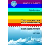 Teoria e pratica della nonviolenza. La grande rivoluzione dell’inclusione per il tempo dell'istigazione all'odio