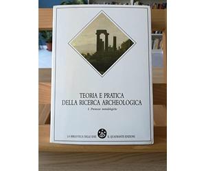 Teoria e pratica della ricerca archeologica. Premesse metodologiche (Vol. 1)