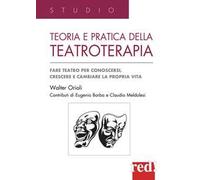 Teoria e pratica della teatroterapia. Fare teatro per conoscersi, crescere e cambiare la propria vita