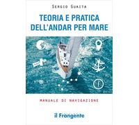 Teoria e pratica dell'andar per mare. Manuale di navigazione. Ediz. ampliata