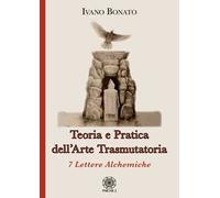 Teoria e pratica dell'arte trasmutatoria. 7 lettere alchemiche