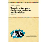 Teoria e tecnica della traduzione audiovisiva. Tradurre, adattare, sottoti...