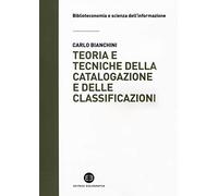 Teoria E Tecniche Della Catalogazione E Delle Classificazioni - Carlo Bianchini