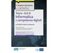 Teoria e test di Informatica e competenze digitali: Nozioni teoriche di base - Ampia raccolta di esercizi per livello di difficoltà - Test di verifica con soluzioni commentate