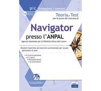 Teoria e test per le prove del concorso di navigator presso l'ANPAL. Nozioni teoriche ed esercizi commentati per la preparazione ai test di cultura generale, logica, psicoattitudinali, di informa...