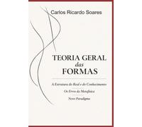 Teoria Geral das Formas: A Estrutura do Real e do Conhecimento - Os Erros da Metafísica - Novo Paradigma