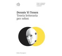 TEORIA LETTERARIA PER ROBOT - TENEN DENNIS YI - Bollati Boringhieri