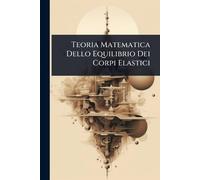 Teoria Matematica Dello Equilibrio Dei Corpi Elastici (Tascabile)