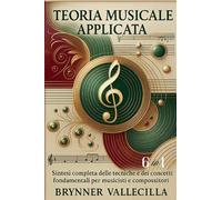 TEORIA MUSICALE APPLICATA 6 in 1: Sintesi completa delle tecniche e dei concetti fondamentali per musicisti e compositori