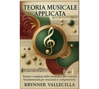 TEORIA MUSICALE APPLICATA 6 in 1: Sintesi completa delle tecniche e dei concetti fondamentali per musicisti e compositori