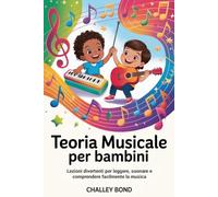Teoria Musicale Per Bambini: Lezioni divertenti per leggere, suonare e comprendere facilmente la musica