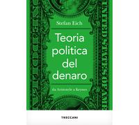 Teoria politica del denaro. Da Aristotele a Keynes - Eich Stefan