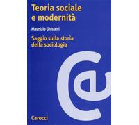 Teoria sociale e modernità. Saggio sulla storia della sociologia - Ghislen...