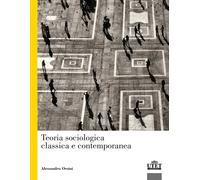 Teoria sociologica classica e contemporanea - Orsini Alessandro