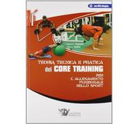 Teoria tecnica e pratica del CORE TRAINING. Per l'allenamento funzinale nello sport