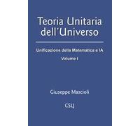 Teoria unitaria dell'universo. Vol. 1: Unificazione della matematica e IA