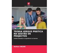 TEORIA VERSUS PRÁTICA NA GESTÃO DE PROJECTOS: Análise baseada na experiência no terreno