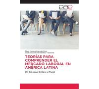 TEORÍAS PARA COMPRENDER EL MERCADO LABORAL EN AMÉRICA LATINA: Un Enfoque Crítico y Plural